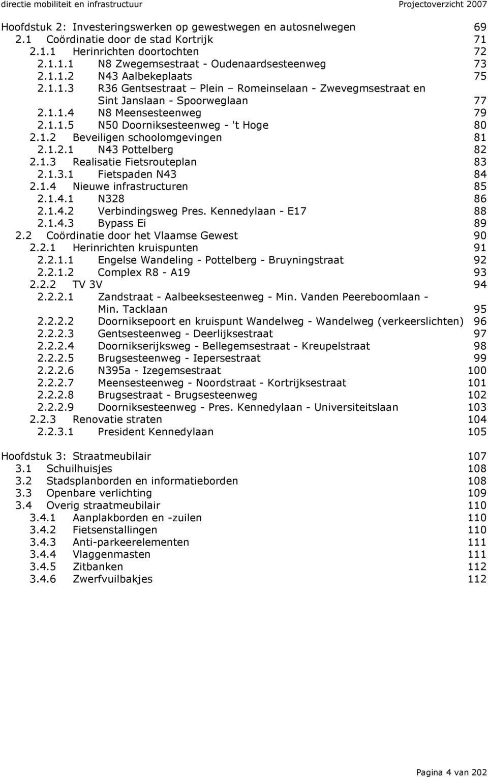 1.2.1 N43 Pottelberg 82 2.1.3 Realisatie Fietsrouteplan 83 2.1.3.1 Fietspaden N43 84 2.1.4 Nieuwe infrastructuren 85 2.1.4.1 N328 86 2.1.4.2 Verbindingsweg Pres. Kennedylaan - E17 88 2.1.4.3 Bypass Ei 89 2.