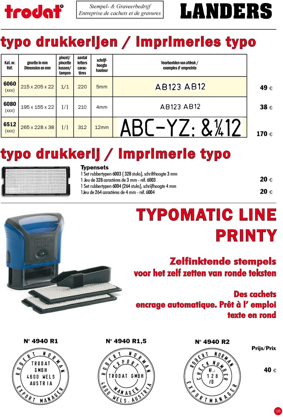 5mm 49 6080 (xxx) 195 x 155 x 22 1/1 210 4mm 38 6512 (xxx) 265 x 228 x 38 1/1 312 12mm typo drukkerij / imprimerie typo Typensets 1 Set rubbertypen 6003 ( 328 stuks), schrifthoogte 3 mm 1 Jeu