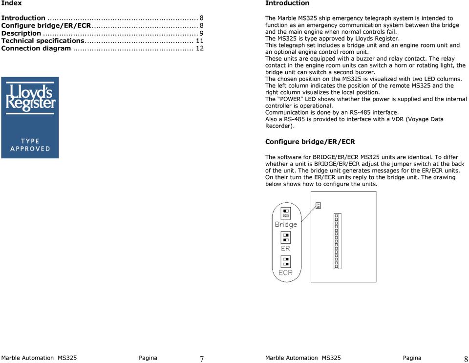 The MS325 is type approved by Lloyds Register. This telegraph set includes a bridge unit and an engine room unit and an optional engine control room unit.
