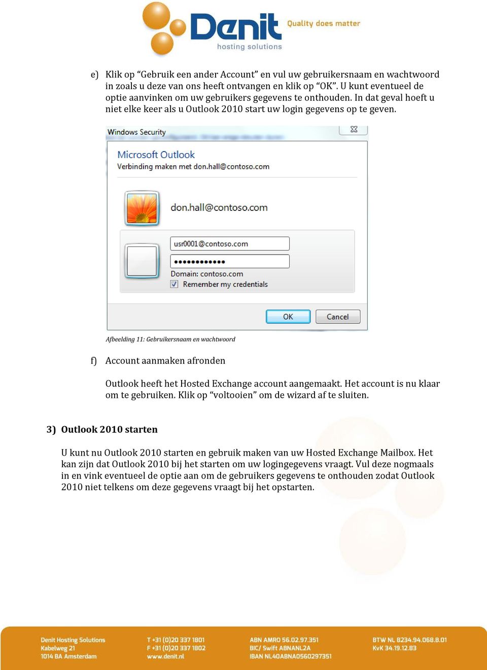 Afbeelding 11: Gebruikersnaam en wachtwoord f) Account aanmaken afronden Outlook heeft het Hosted Exchange account aangemaakt. Het account is nu klaar om te gebruiken.