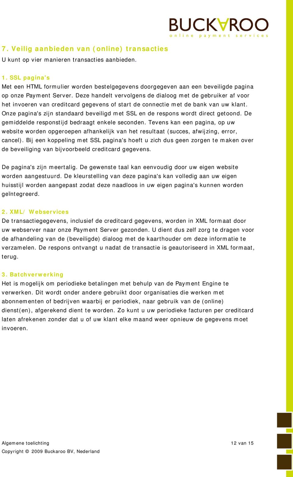 Deze handelt vervolgens de dialoog met de gebruiker af voor het invoeren van creditcard gegevens of start de connectie met de bank van uw klant.