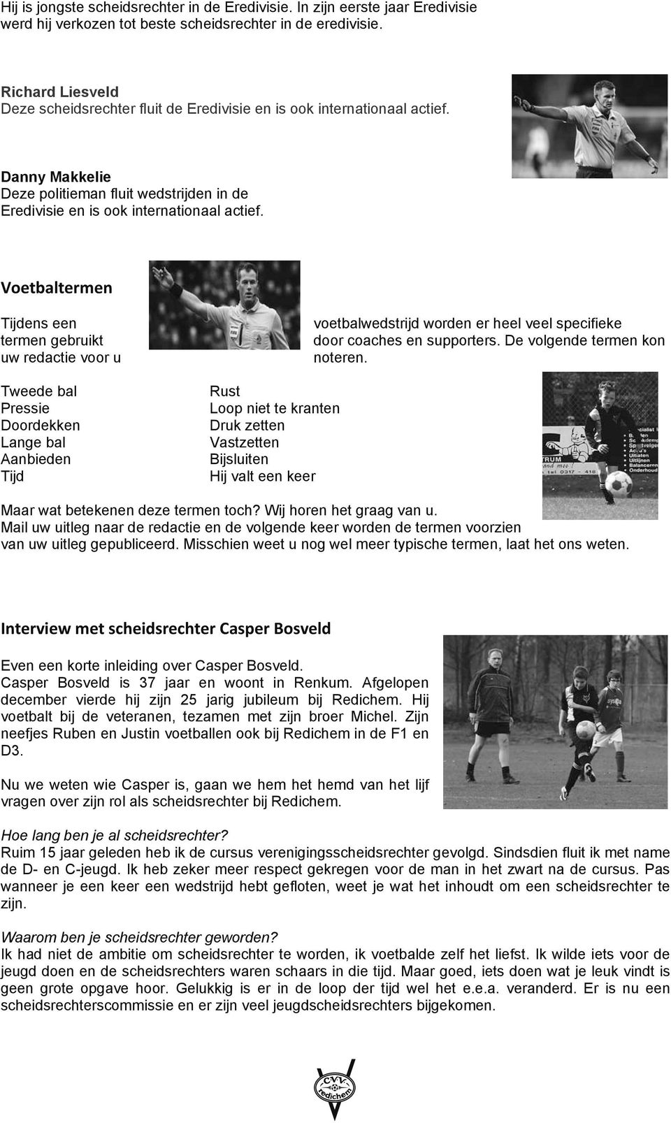 Voetbaltermen Tijdens een termen gebruikt uw redactie voor u Tweede bal Pressie Doordekken Lange bal Aanbieden Tijd voetbalwedstrijd worden er heel veel specifieke door coaches en supporters.