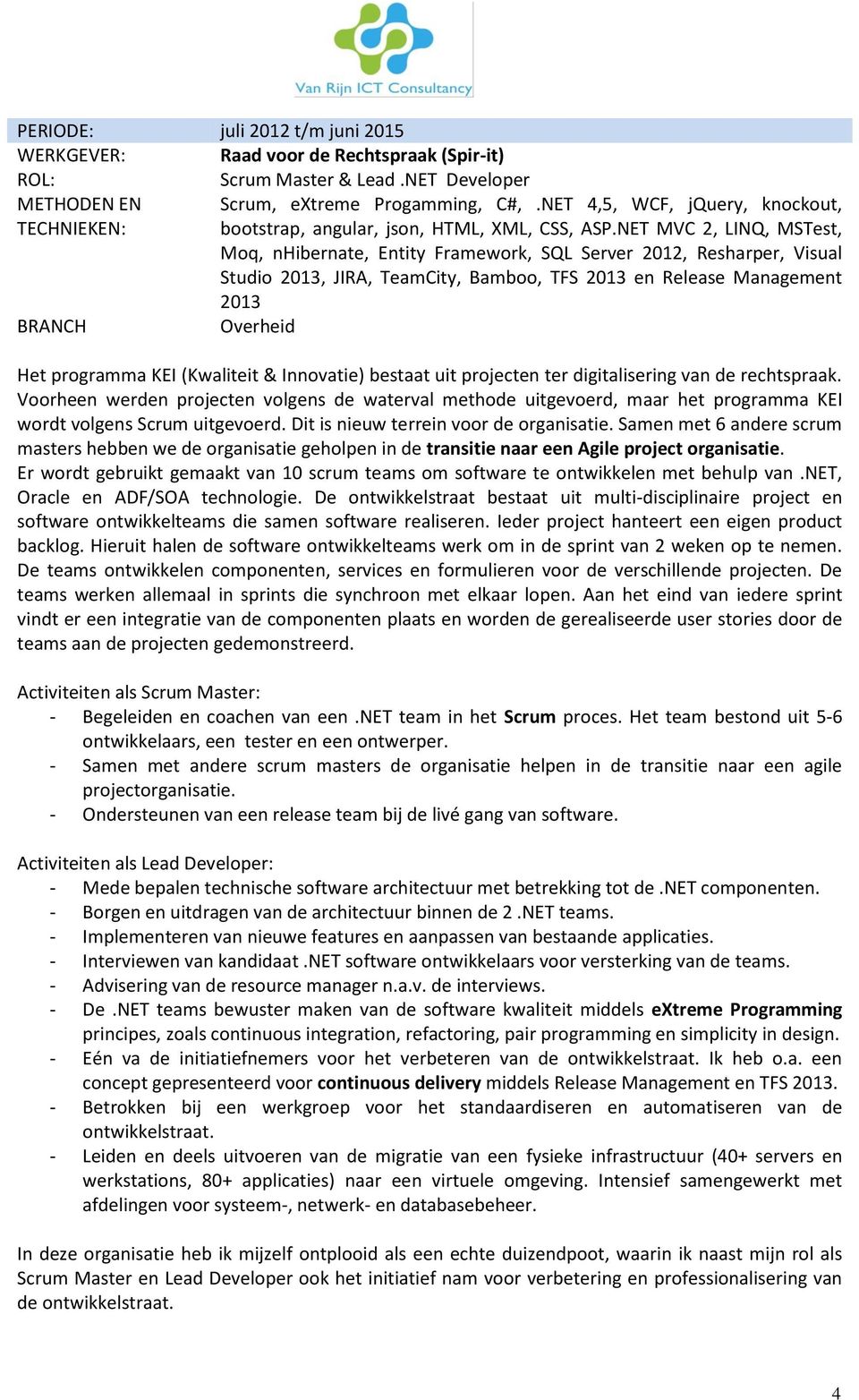 NET MVC 2, LINQ, MSTest, Moq, nhibernate, Entity Framework, SQL Server 2012, Resharper, Visual Studio 2013, JIRA, TeamCity, Bamboo, TFS 2013 en Release Management 2013 Overheid Het programma KEI