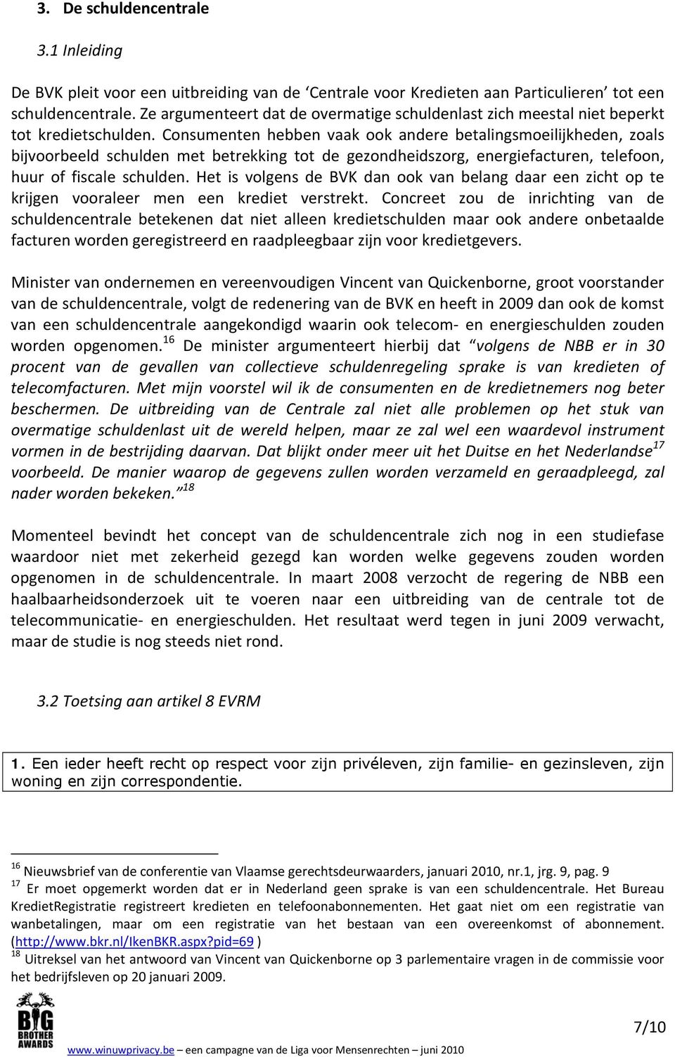 Consumenten hebben vaak ook andere betalingsmoeilijkheden, zoals bijvoorbeeld schulden met betrekking tot de gezondheidszorg, energiefacturen, telefoon, huur of fiscale schulden.