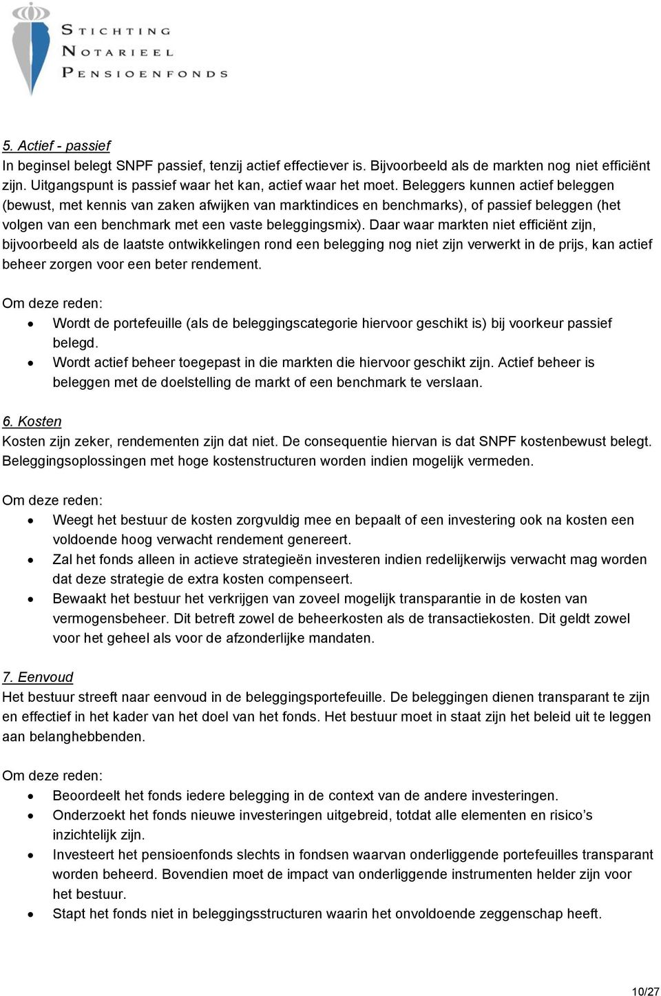 Daar waar markten niet efficiënt zijn, bijvoorbeeld als de laatste ontwikkelingen rond een belegging nog niet zijn verwerkt in de prijs, kan actief beheer zorgen voor een beter rendement.