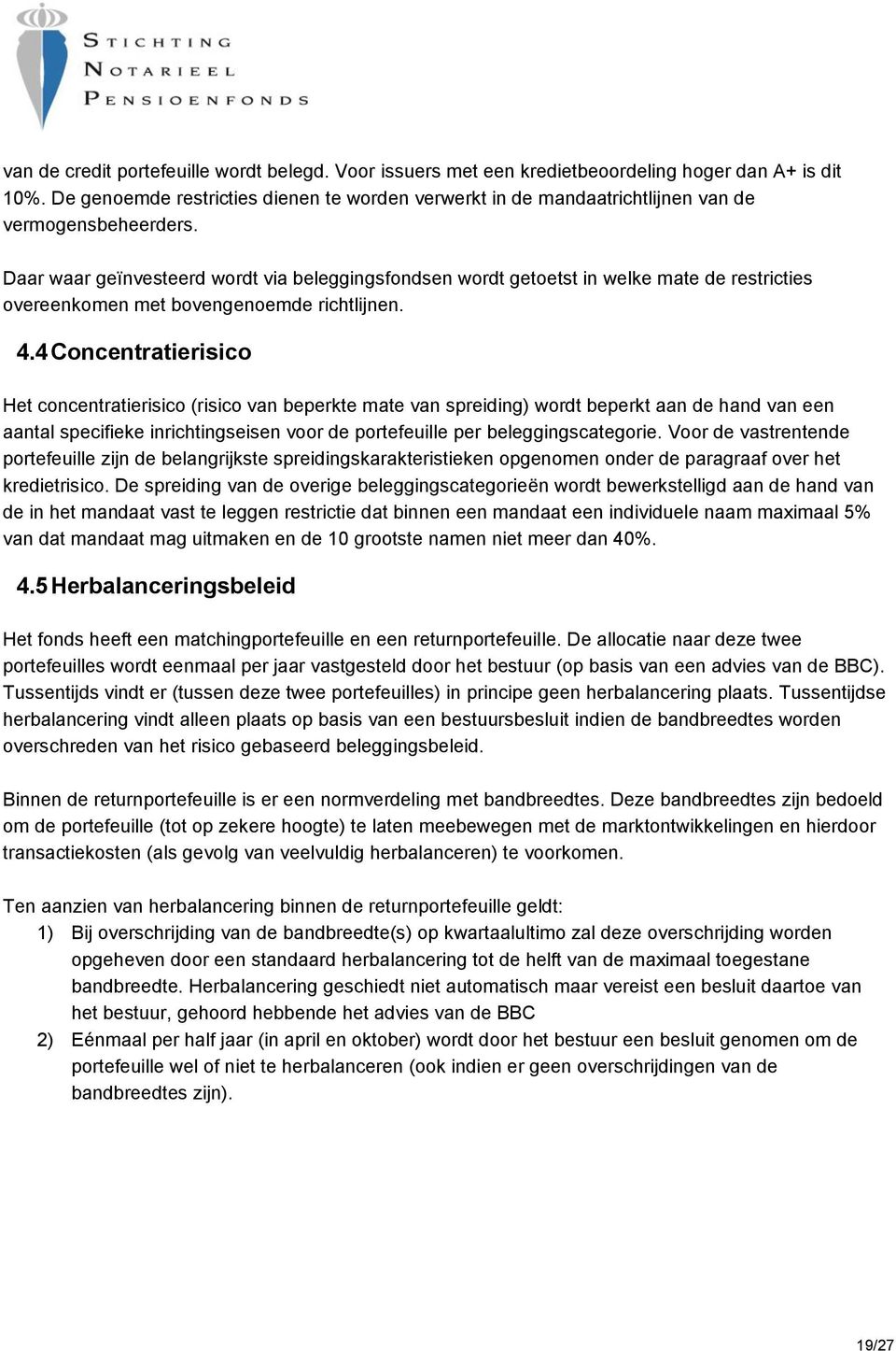 Daar waar geïnvesteerd wordt via beleggingsfondsen wordt getoetst in welke mate de restricties overeenkomen met bovengenoemde richtlijnen. 4.