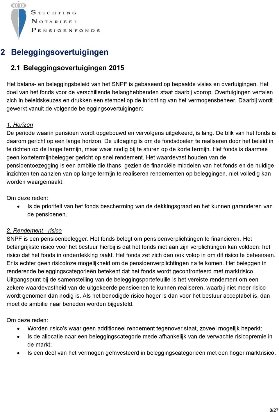 Daarbij wordt gewerkt vanuit de volgende beleggingsovertuigingen: 1. Horizon De periode waarin pensioen wordt opgebouwd en vervolgens uitgekeerd, is lang.