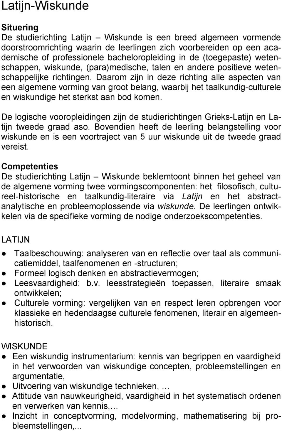 Daarom zijn in deze richting alle aspecten van een algemene vorming van groot belang, waarbij het taalkundig-culturele en wiskundige het sterkst aan bod komen.