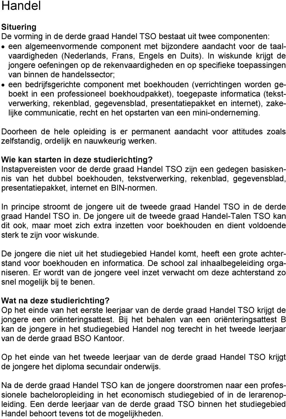 In wiskunde krijgt de jongere oefeningen op de rekenvaardigheden en op specifieke toepassingen van binnen de handelssector; een bedrijfsgerichte component met boekhouden (verrichtingen worden geboekt