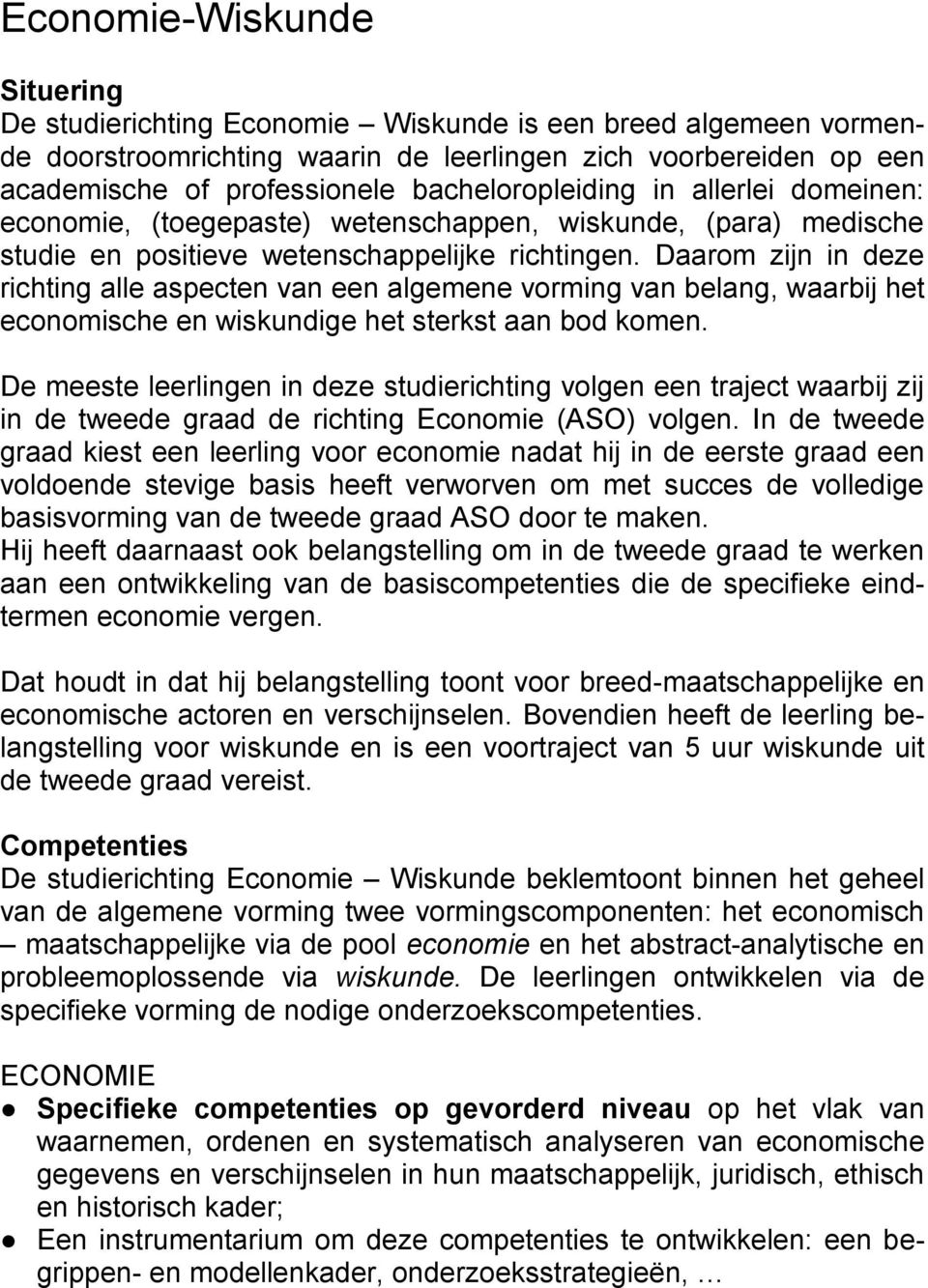 Daarom zijn in deze richting alle aspecten van een algemene vorming van belang, waarbij het economische en wiskundige het sterkst aan bod komen.