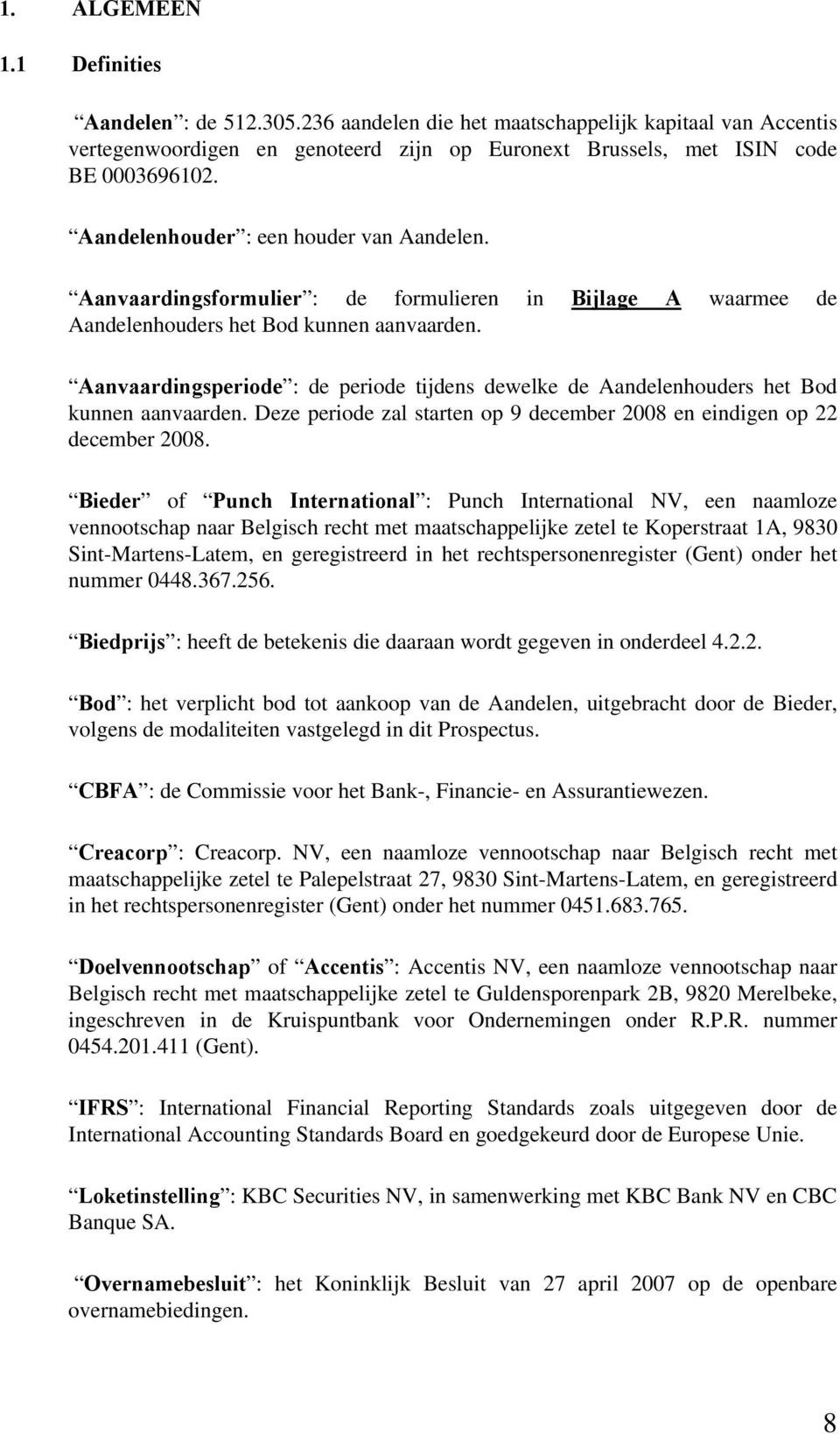 Aanvaardingsperiode : de periode tijdens dewelke de Aandelenhouders het Bod kunnen aanvaarden. Deze periode zal starten op 9 december 2008 en eindigen op 22 december 2008.