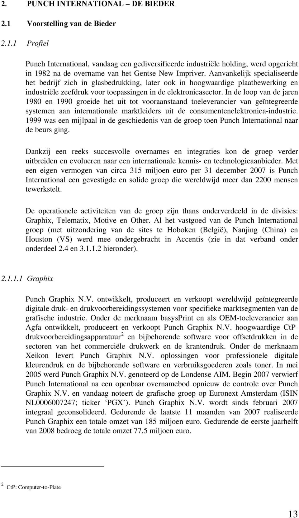 In de loop van de jaren 1980 en 1990 groeide het uit tot vooraanstaand toeleverancier van geïntegreerde systemen aan internationale marktleiders uit de consumentenelektronica-industrie.