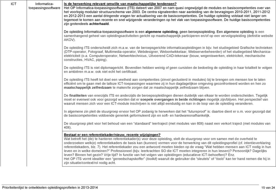 De centra signaleerden naar aanleiding van de bevragingen 2010-2011, 2011-2012 en 2012-2013 een aantal dringende vragen ter actualisering van de basiscompetenties.