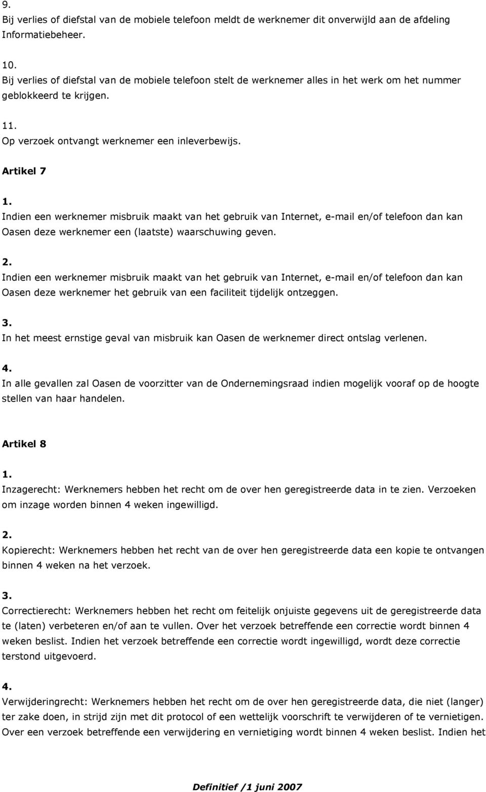 Artikel 7 Indien een werknemer misbruik maakt van het gebruik van Internet, e-mail en/of telefoon dan kan Oasen deze werknemer een (laatste) waarschuwing geven.