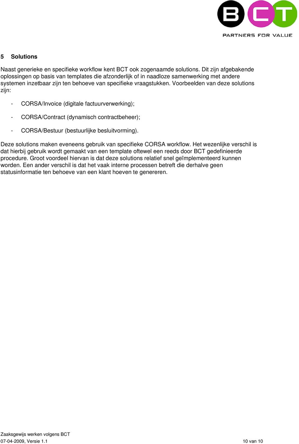 Voorbeelden van deze solutions zijn: - CORSA/Invoice (digitale factuurverwerking); - CORSA/Contract (dynamisch contractbeheer); - CORSA/Bestuur (bestuurlijke besluitvorming).