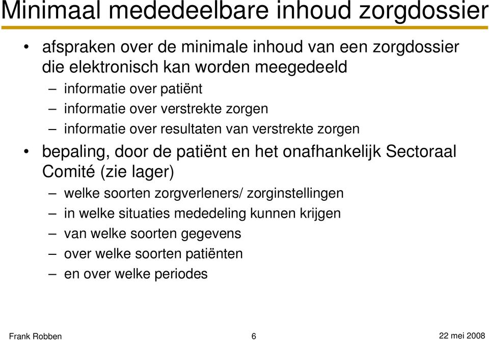 bepaling, door de patiënt en het onafhankelijk Sectoraal Comité (zie lager) welke soorten zorgverleners/ zorginstellingen in