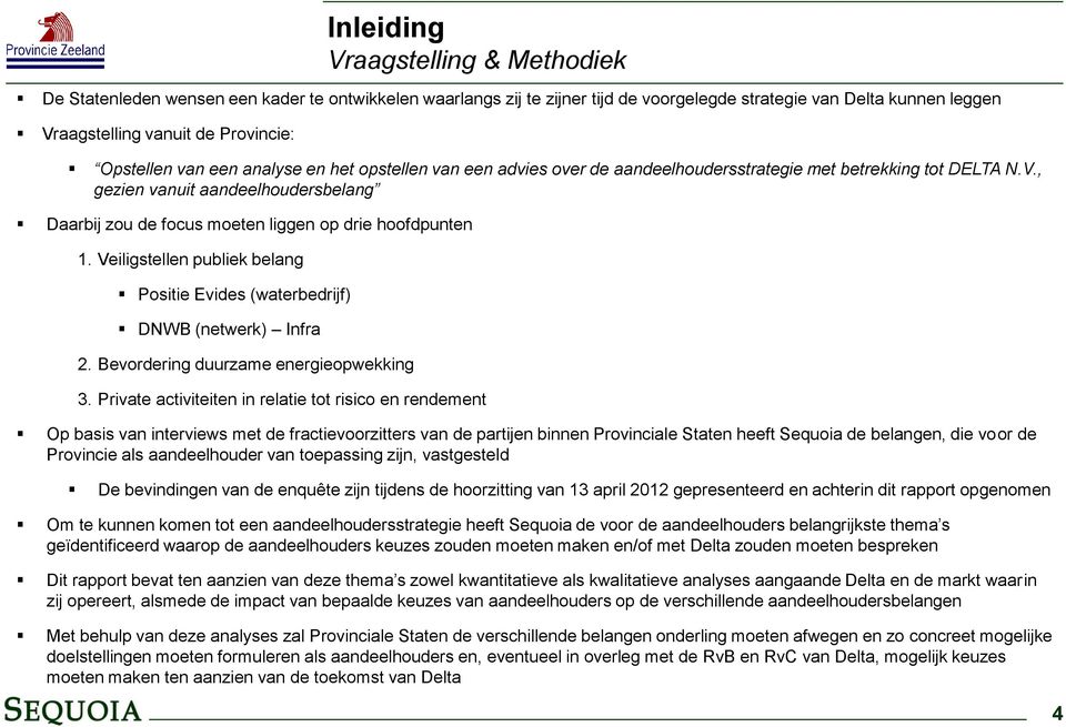 , gezien vanuit aandeelhoudersbelang Daarbij zou de focus moeten liggen op drie hoofdpunten 1. Veiligstellen publiek belang Positie Evides (waterbedrijf) DNWB (netwerk) Infra 2.