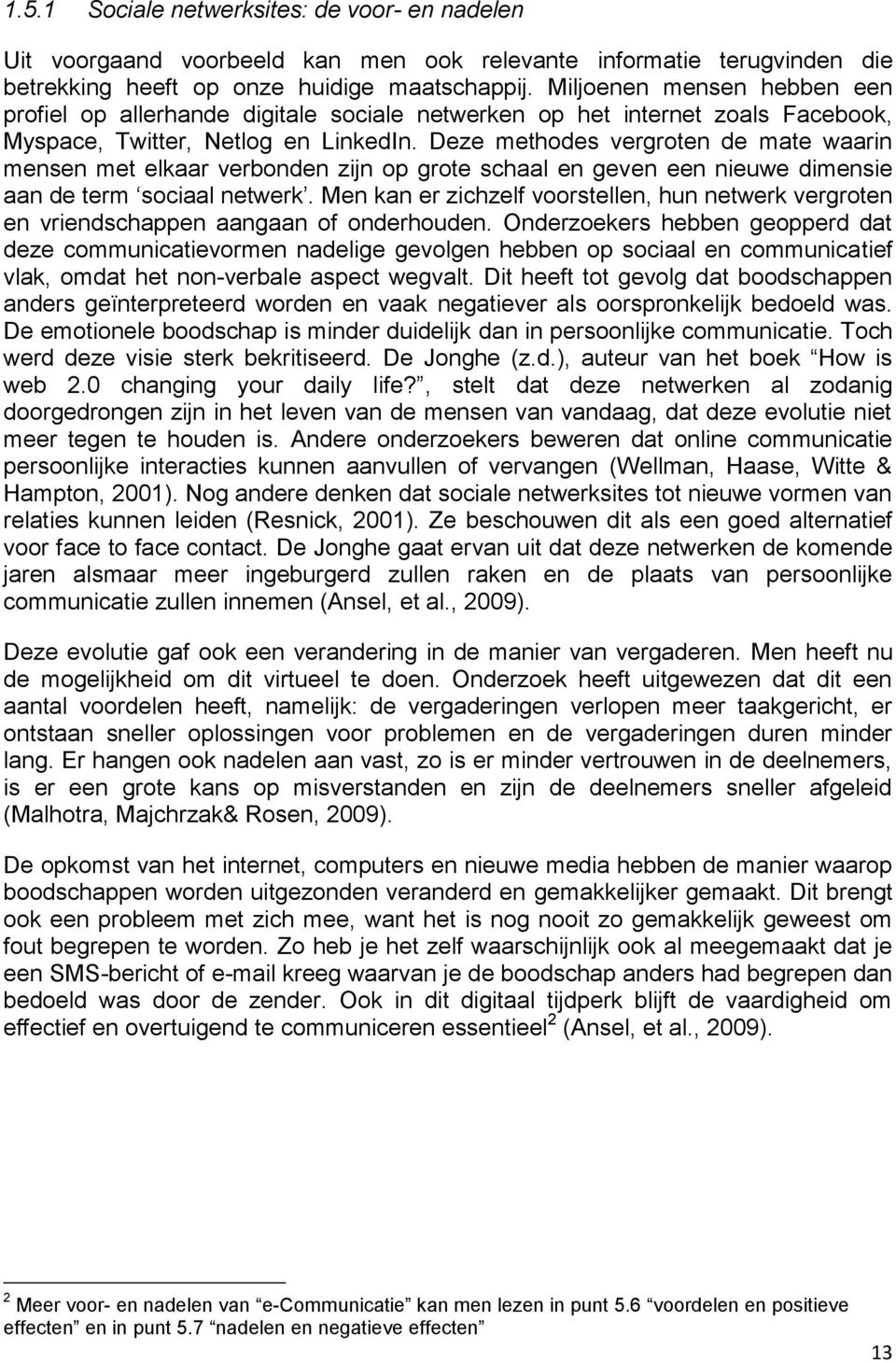 Deze methodes vergroten de mate waarin mensen met elkaar verbonden zijn op grote schaal en geven een nieuwe dimensie aan de term sociaal netwerk.