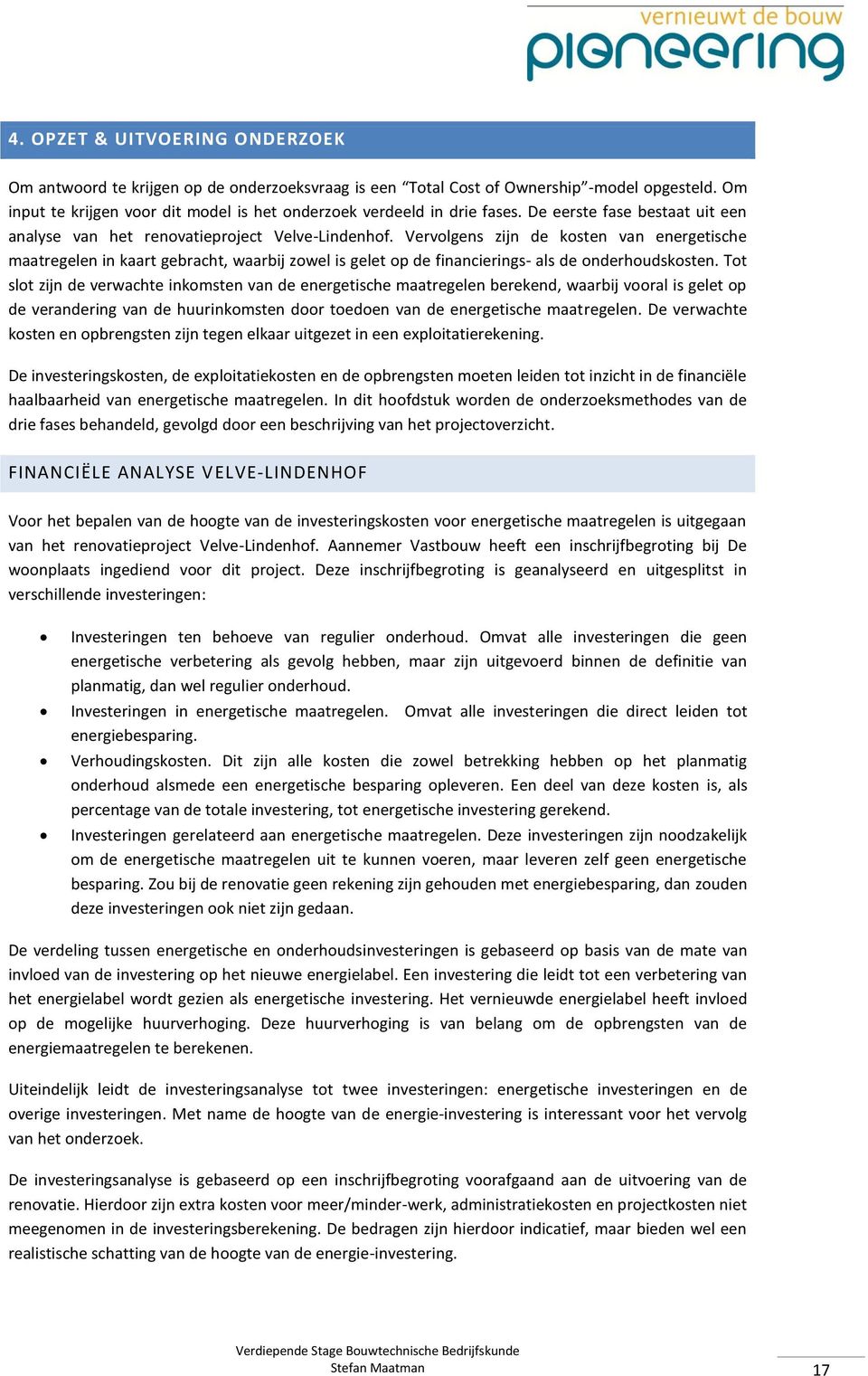 Vervolgens zijn de kosten van energetische maatregelen in kaart gebracht, waarbij zowel is gelet op de financierings- als de onderhoudskosten.