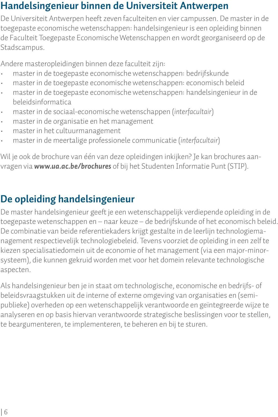 Andere masteropleidingen binnen deze faculteit zijn: master in de toegepaste economische wetenschappen: bedrijfskunde master in de toegepaste economische wetenschappen: economisch beleid master in de