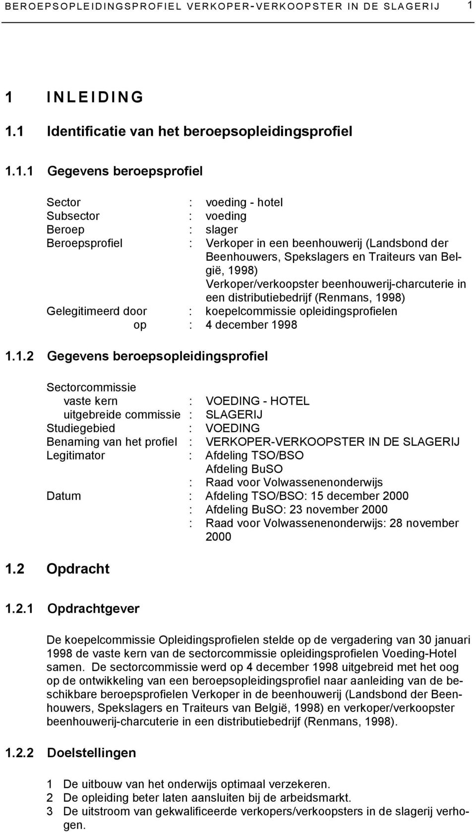 (Landsbond der Beenhouwers, Spekslagers en Traiteurs van België, 1998) Verkoper/verkoopster beenhouwerij-charcuterie in een distributiebedrijf (Renmans, 1998) Gelegitimeerd door : koepelcommissie