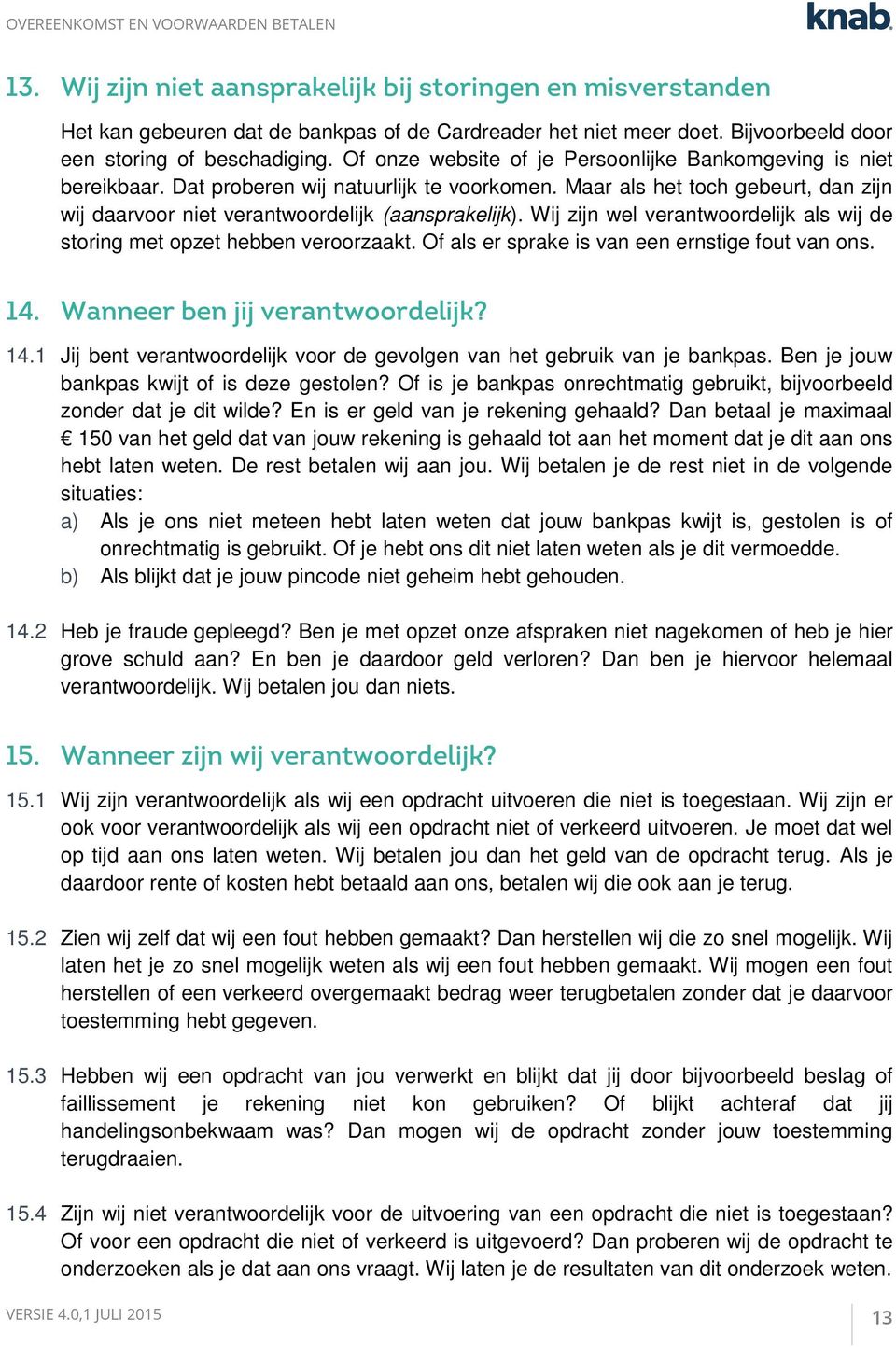 Wij zijn wel verantwoordelijk als wij de storing met opzet hebben veroorzaakt. Of als er sprake is van een ernstige fout van ons. 14.