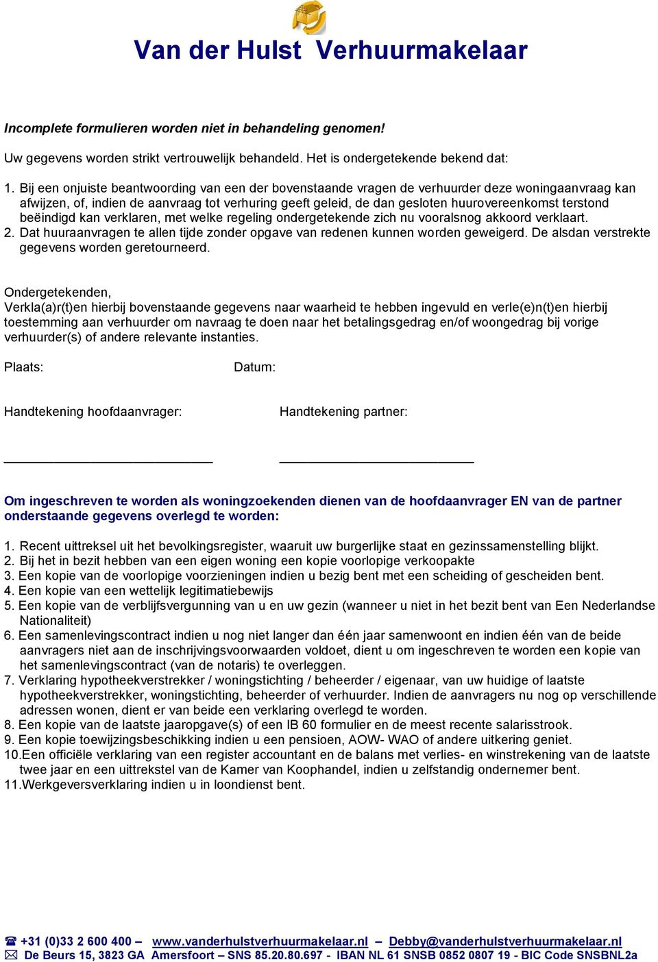 terstond beëindigd kan verklaren, met welke regeling ondergetekende zich nu vooralsnog akkoord verklaart. 2. Dat huuraanvragen te allen tijde zonder opgave van redenen kunnen worden geweigerd.