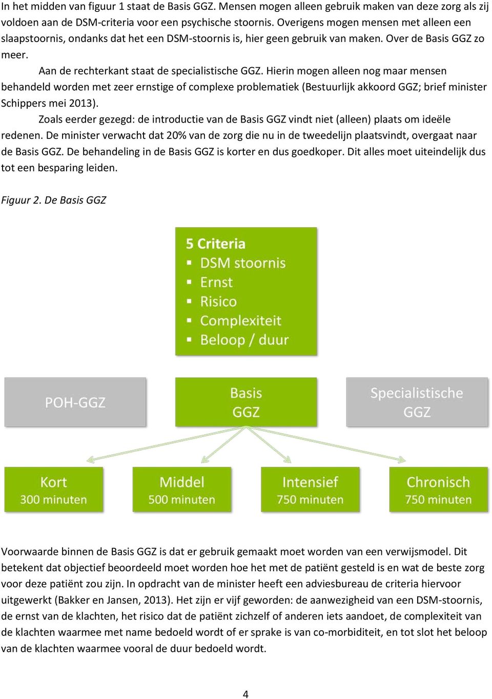 Hierin mogen alleen nog maar mensen behandeld worden met zeer ernstige of complexe problematiek (Bestuurlijk akkoord GGZ; brief minister Schippers mei 2013).