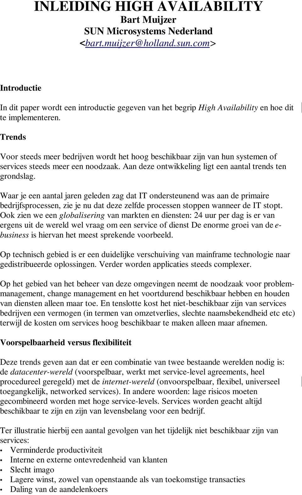 Trends Voor steeds meer bedrijen wordt het hoog beschikbaar zijn an hun systemen of serices steeds meer een noodzaak. Aan deze ontwikkeling ligt een aantal trends ten grondslag.