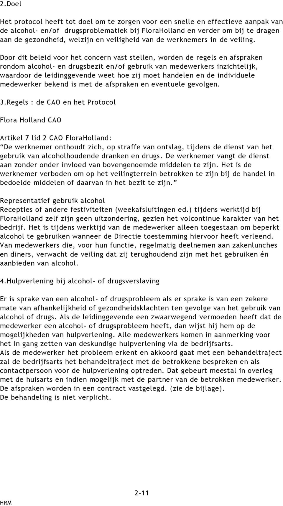 Door dit beleid voor het concern vast stellen, worden de regels en afspraken rondom alcohol- en drugsbezit en/of gebruik van medewerkers inzichtelijk, waardoor de leidinggevende weet hoe zij moet