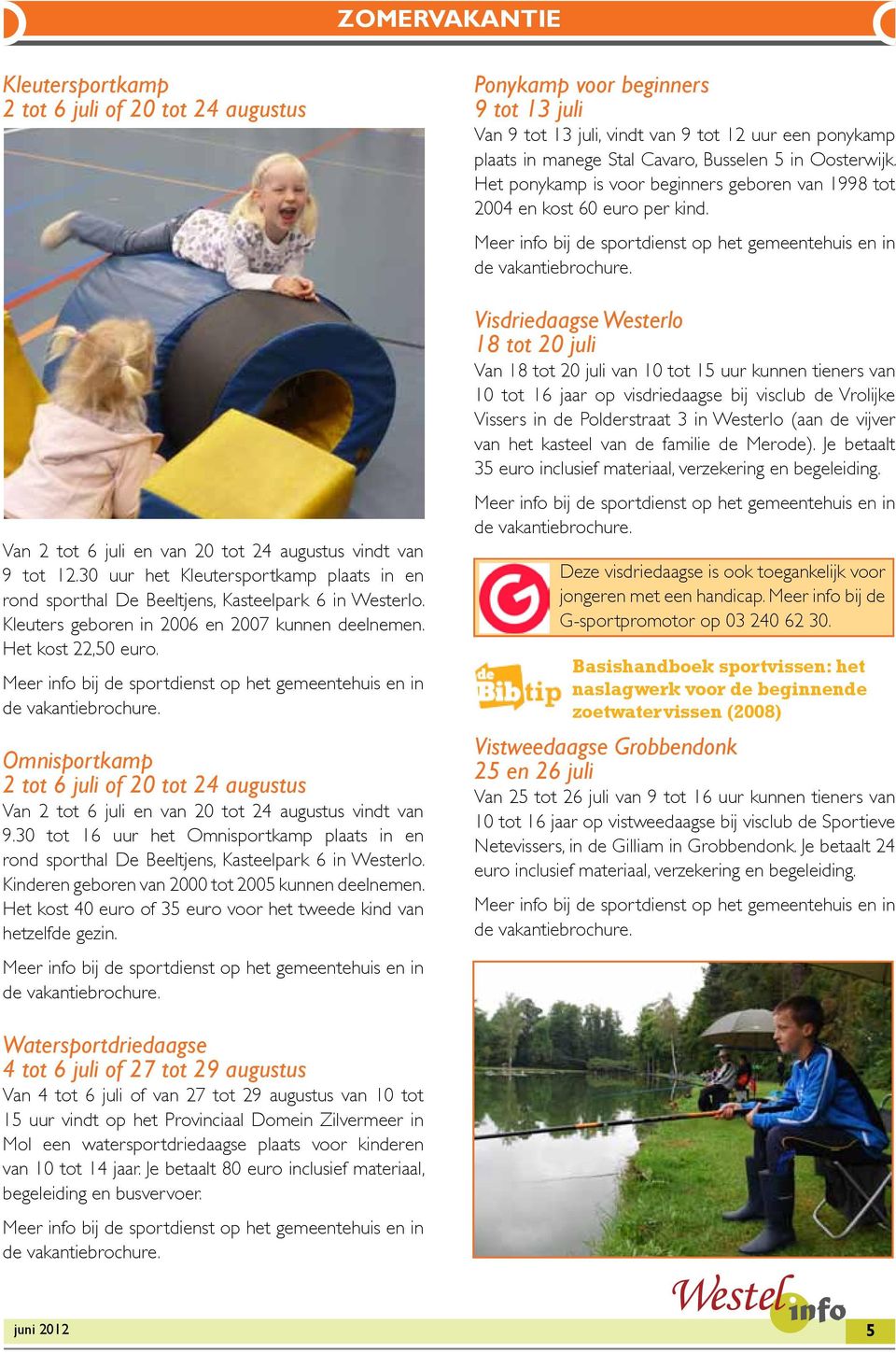 Meer info bij de sportdienst op het gemeentehuis en in de vakantiebrochure. Omnisportkamp 2 tot 6 juli of 20 tot 24 augustus Van 2 tot 6 juli en van 20 tot 24 augustus vindt van 9.