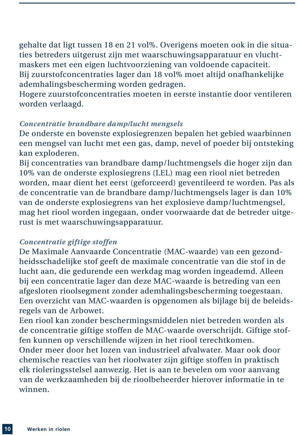 Bij zuurstofconcentraties lager dan 18 vol% moet altijd onafhankelijke ademhalingsbescherming worden gedragen. Hogere zuurstofconcentraties moeten in eerste instantie door ventileren worden verlaagd.