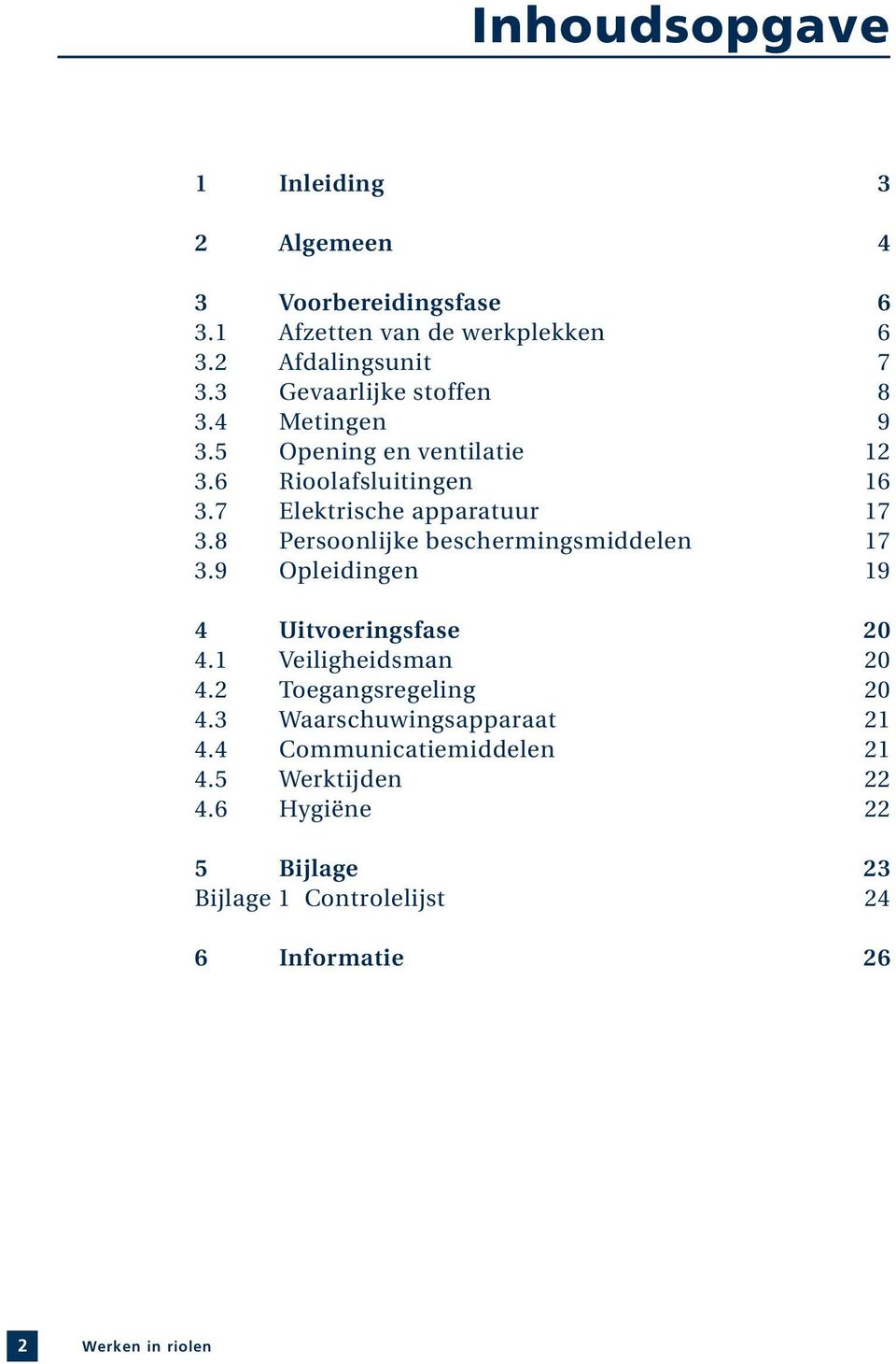 8 Persoonlijke beschermingsmiddelen 17 3.9 Opleidingen 19 4 Uitvoeringsfase 20 4.1 Veiligheidsman 20 4.2 Toegangsregeling 20 4.