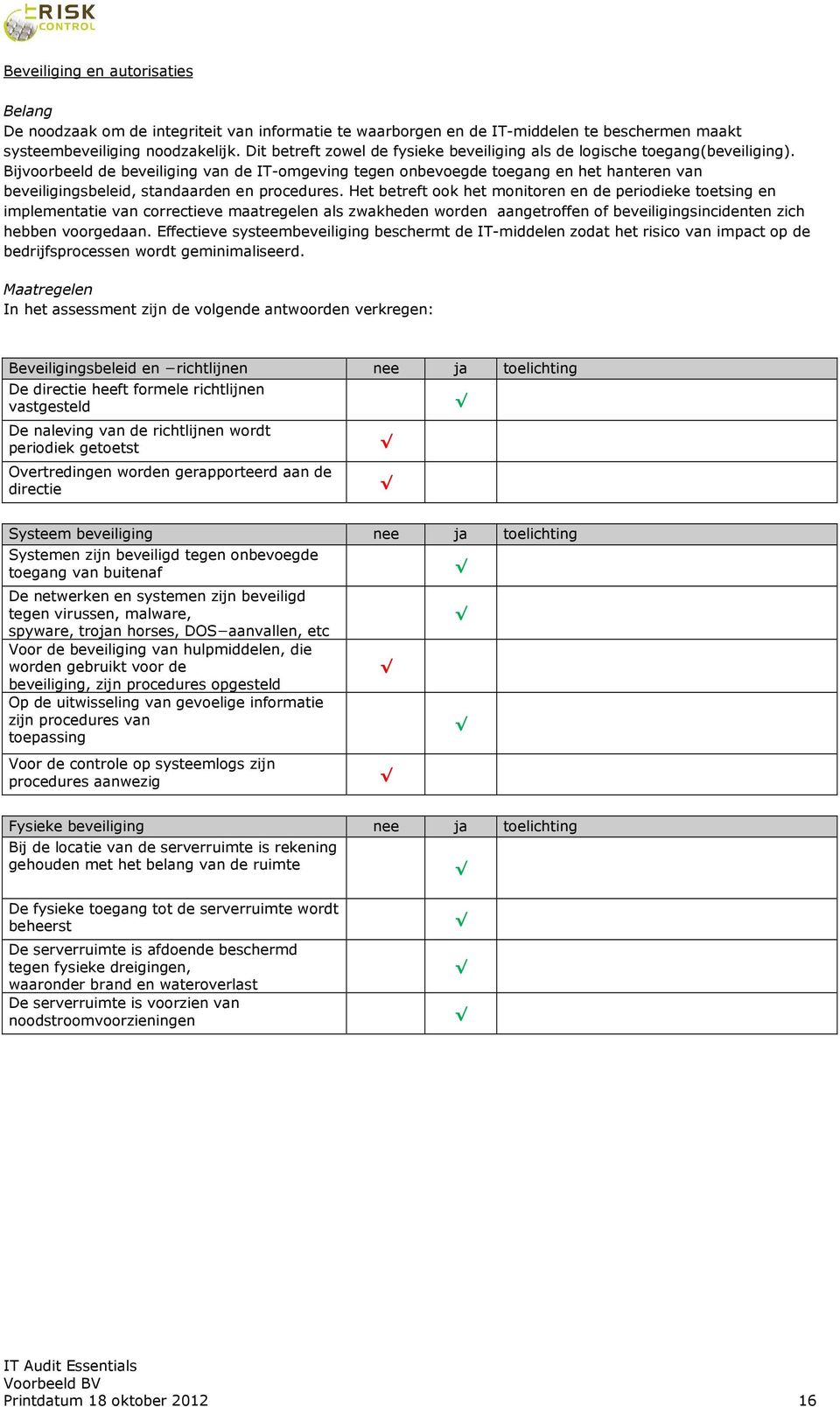 Bijvoorbeeld de beveiliging van de IT-omgeving tegen onbevoegde toegang en het hanteren van beveiligingsbeleid, standaarden en procedures.