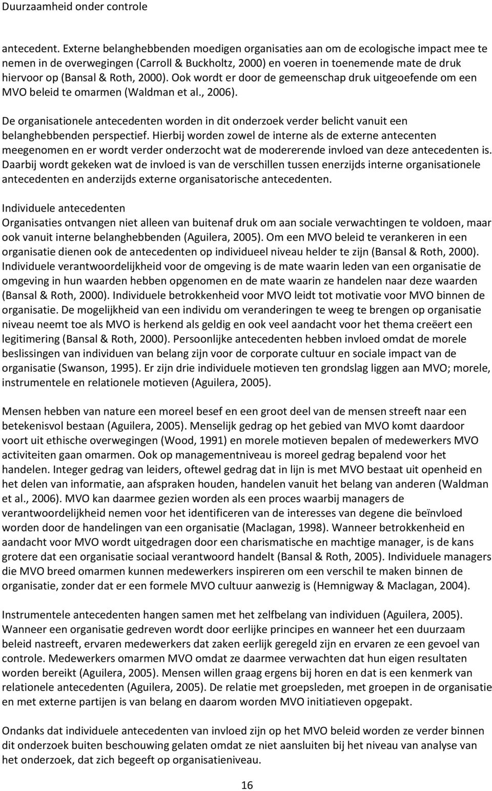 2000). Ook wordt er door de gemeenschap druk uitgeoefende om een MVO beleid te omarmen (Waldman et al., 2006).