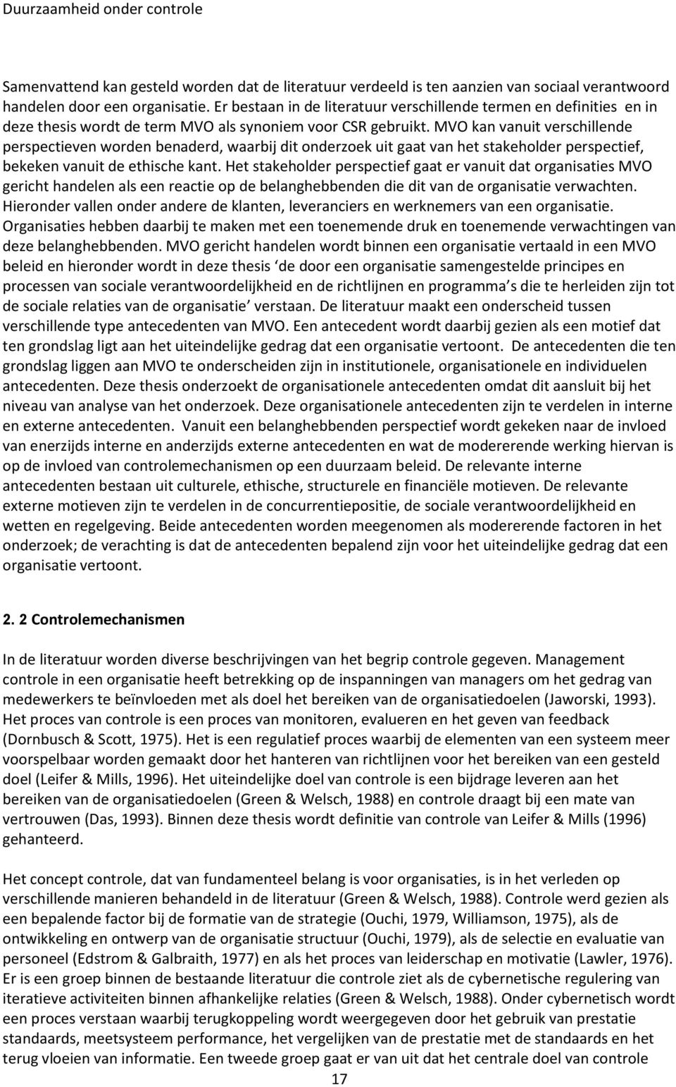 MVO kan vanuit verschillende perspectieven worden benaderd, waarbij dit onderzoek uit gaat van het stakeholder perspectief, bekeken vanuit de ethische kant.