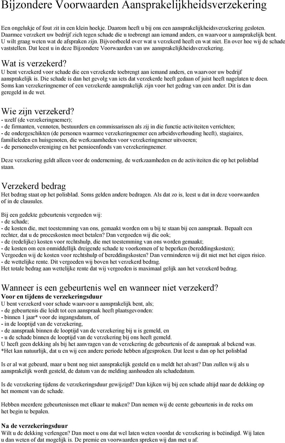 Bijvoorbeeld over wat u verzekerd heeft en wat niet. En over hoe wij de schade vaststellen. Dat leest u in deze Bijzondere Voorwaarden van uw aansprakelijkheidsverzekering. Wat is verzekerd?