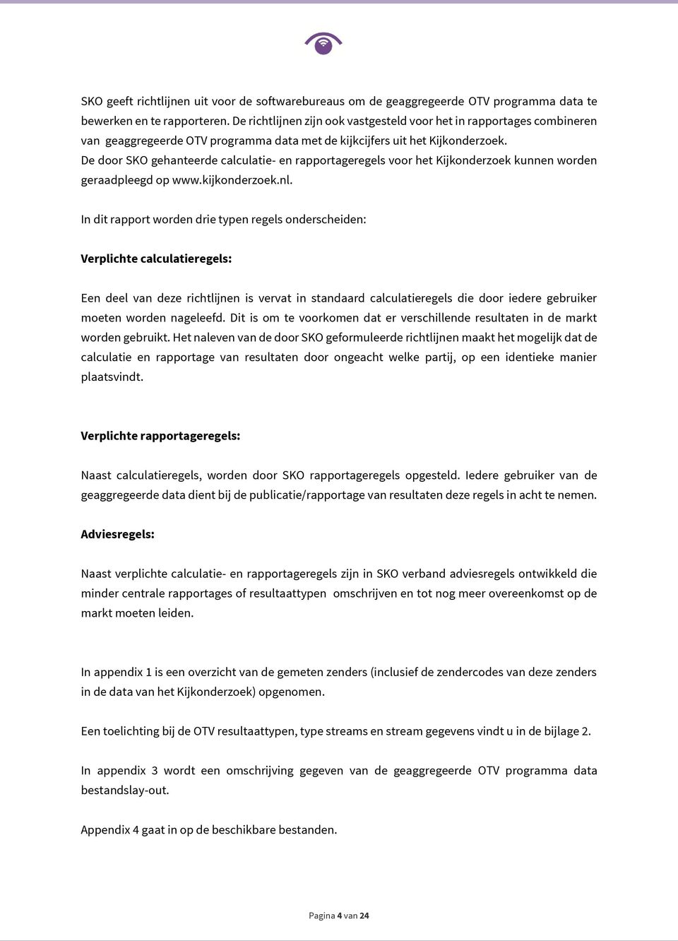 De door SKO gehanteerde calculatie- en rapportageregels voor het Kijkonderzoek kunnen worden geraadpleegd op www.kijkonderzoek.nl.