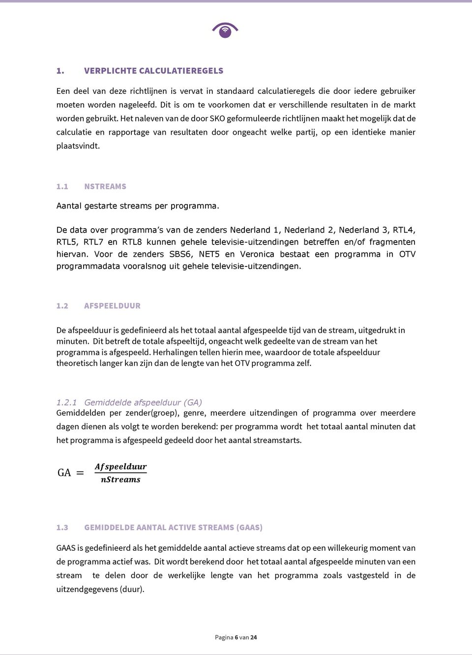 Het naleven van de door SKO geformuleerde richtlijnen maakt het mogelijk dat de calculatie en rapportage van resultaten door ongeacht welke partij, op een identieke manier plaatsvindt. 1.