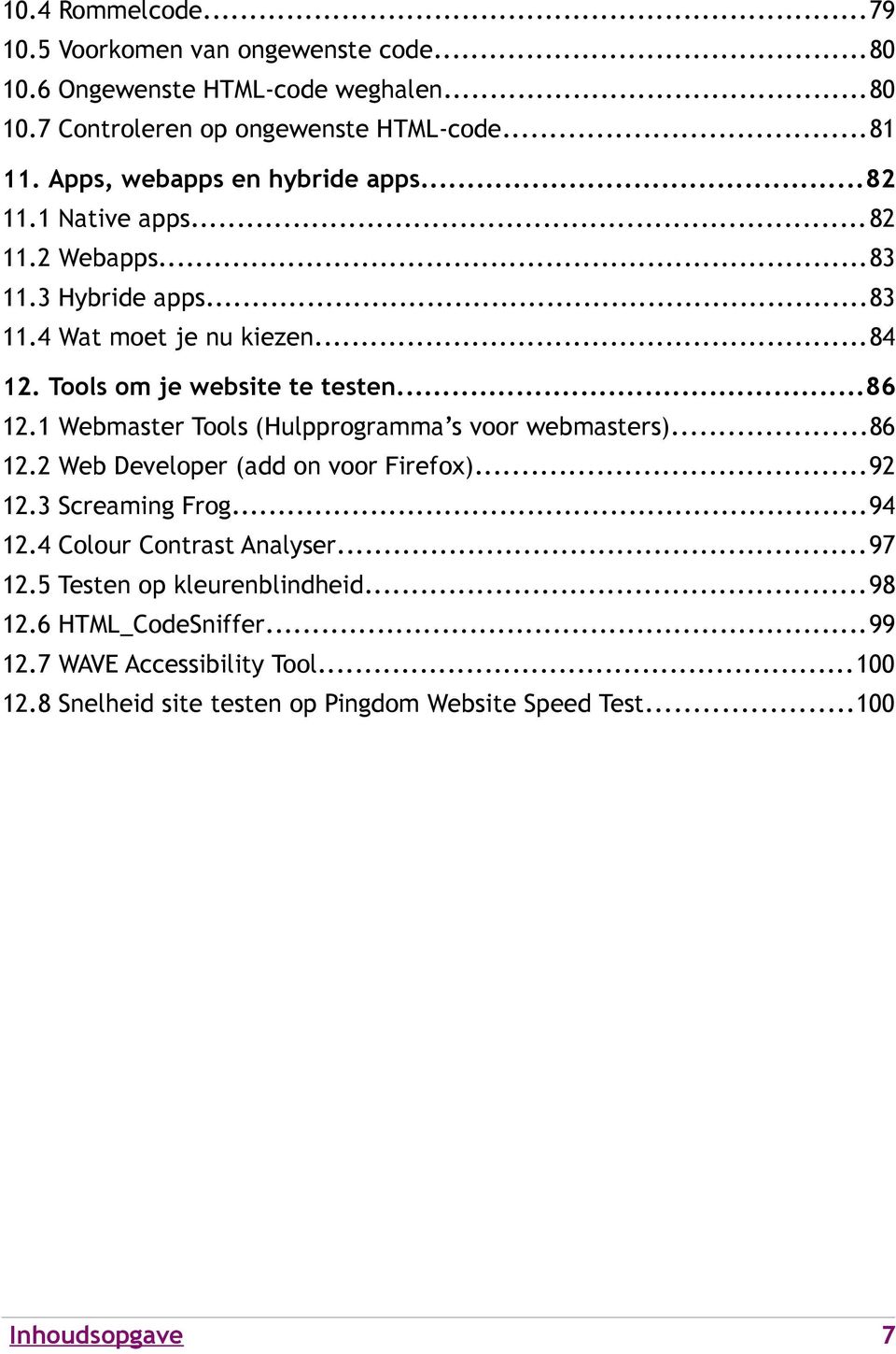 Tools om je website te testen...86 12.1 Webmaster Tools (Hulpprogramma s voor webmasters)...86 12.2 Web Developer (add on voor Firefox)...92 12.3 Screaming Frog.