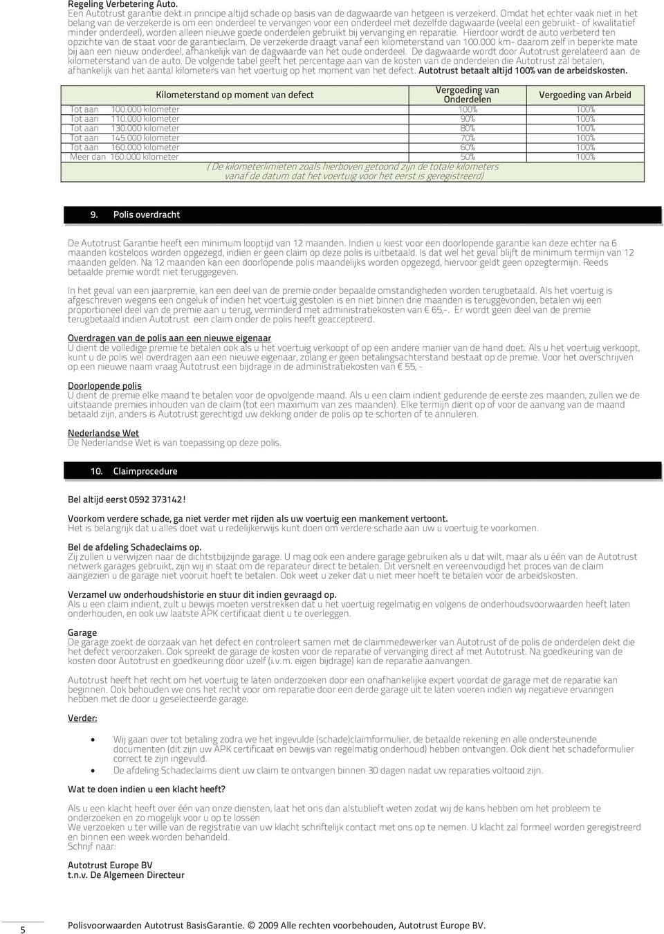 alleen nieuwe goede onderdelen gebruikt bij vervanging en reparatie. Hierdoor wordt de auto verbeterd ten opzichte van de staat voor de garantieclaim.