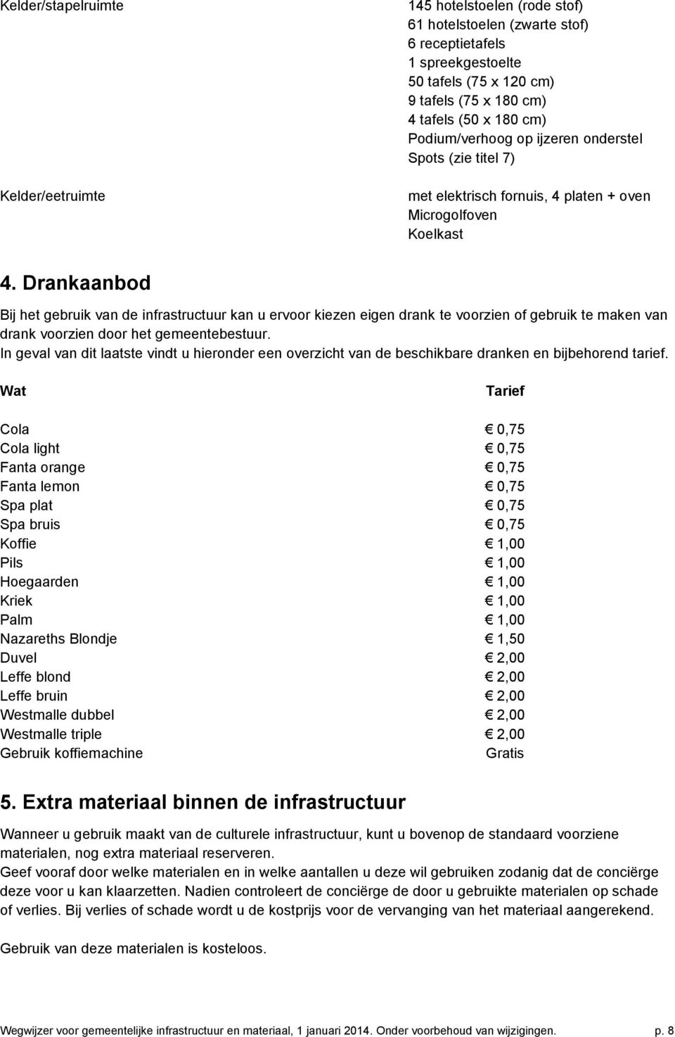 Drankaanbod Bij het gebruik van de infrastructuur kan u ervoor kiezen eigen drank te voorzien of gebruik te maken van drank voorzien door het gemeentebestuur.