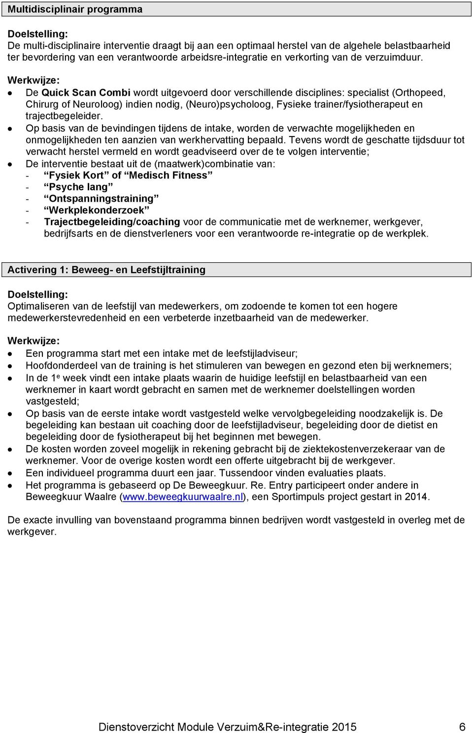 : De Quick Scan Combi wordt uitgevoerd door verschillende disciplines: specialist (Orthopeed, Chirurg of Neuroloog) indien nodig, (Neuro)psycholoog, Fysieke trainer/fysiotherapeut en