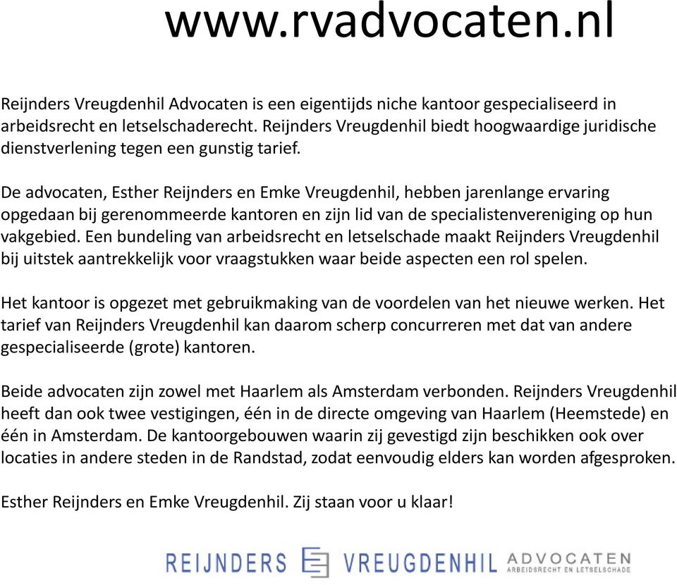 De advocaten, Esther Reijnders en Emke Vreugdenhil, hebben jarenlange ervaring opgedaan bij gerenommeerde kantoren en zijn lid van de specialistenvereniging op hun vakgebied.