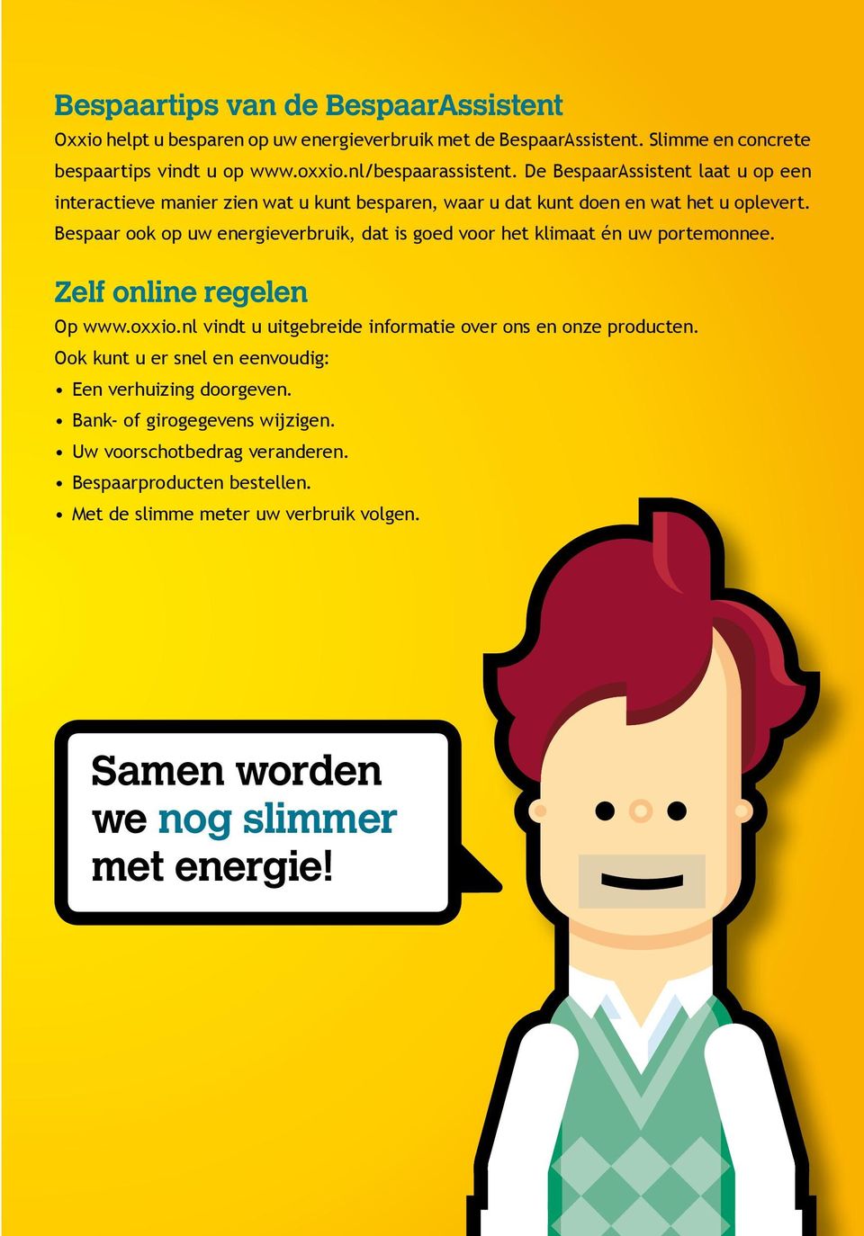 Bespaar ook op uw energieverbruik, dat is goed voor het klimaat én uw portemonnee. Zelf online regelen Op www.oxxio.nl vindt u uitgebreide informatie over ons en onze producten.