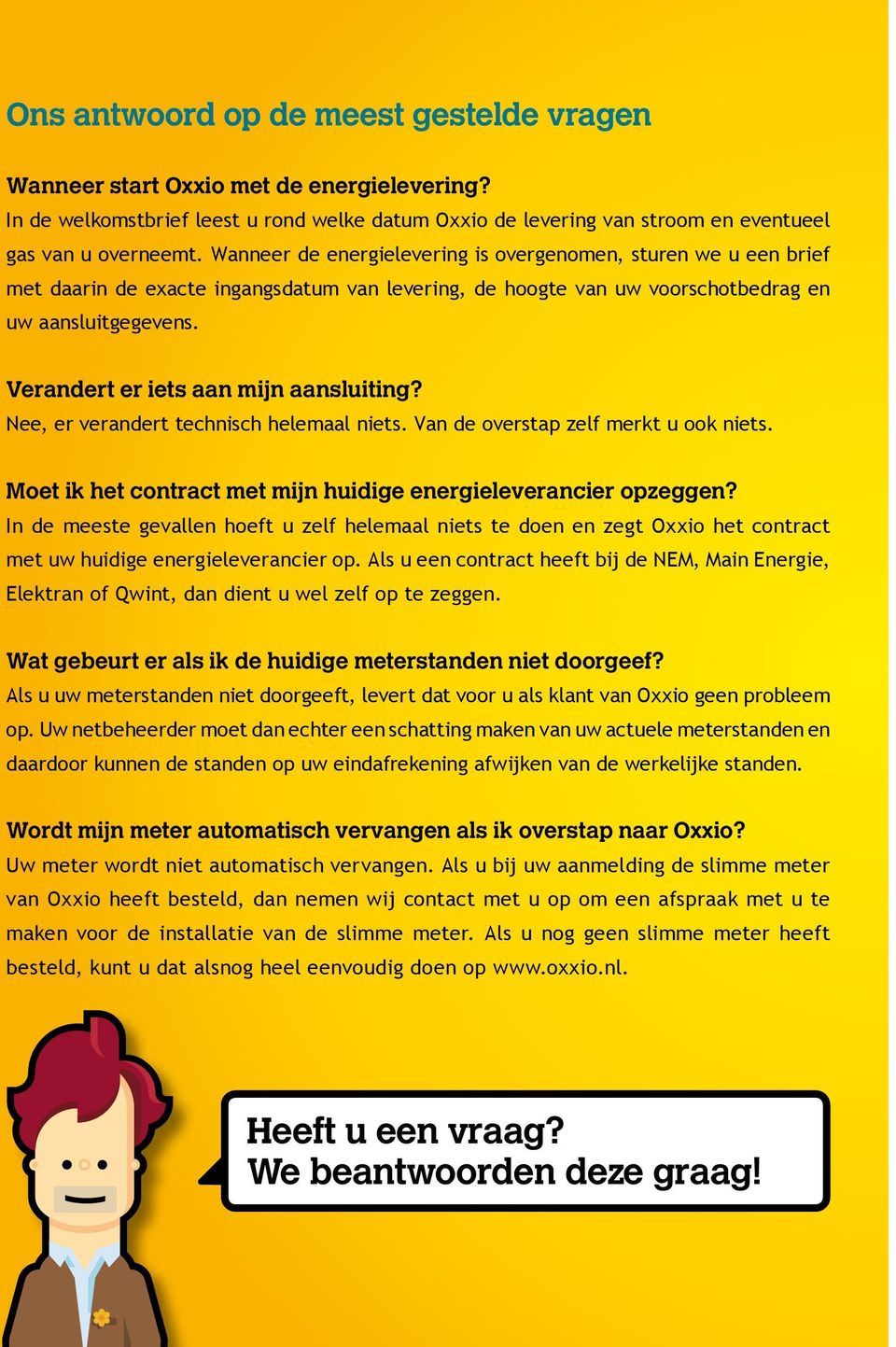 Verandert er iets aan mijn aansluiting? Nee, er verandert technisch helemaal niets. Van de overstap zelf merkt u ook niets. Moet ik het contract met mijn huidige energieleverancier opzeggen?