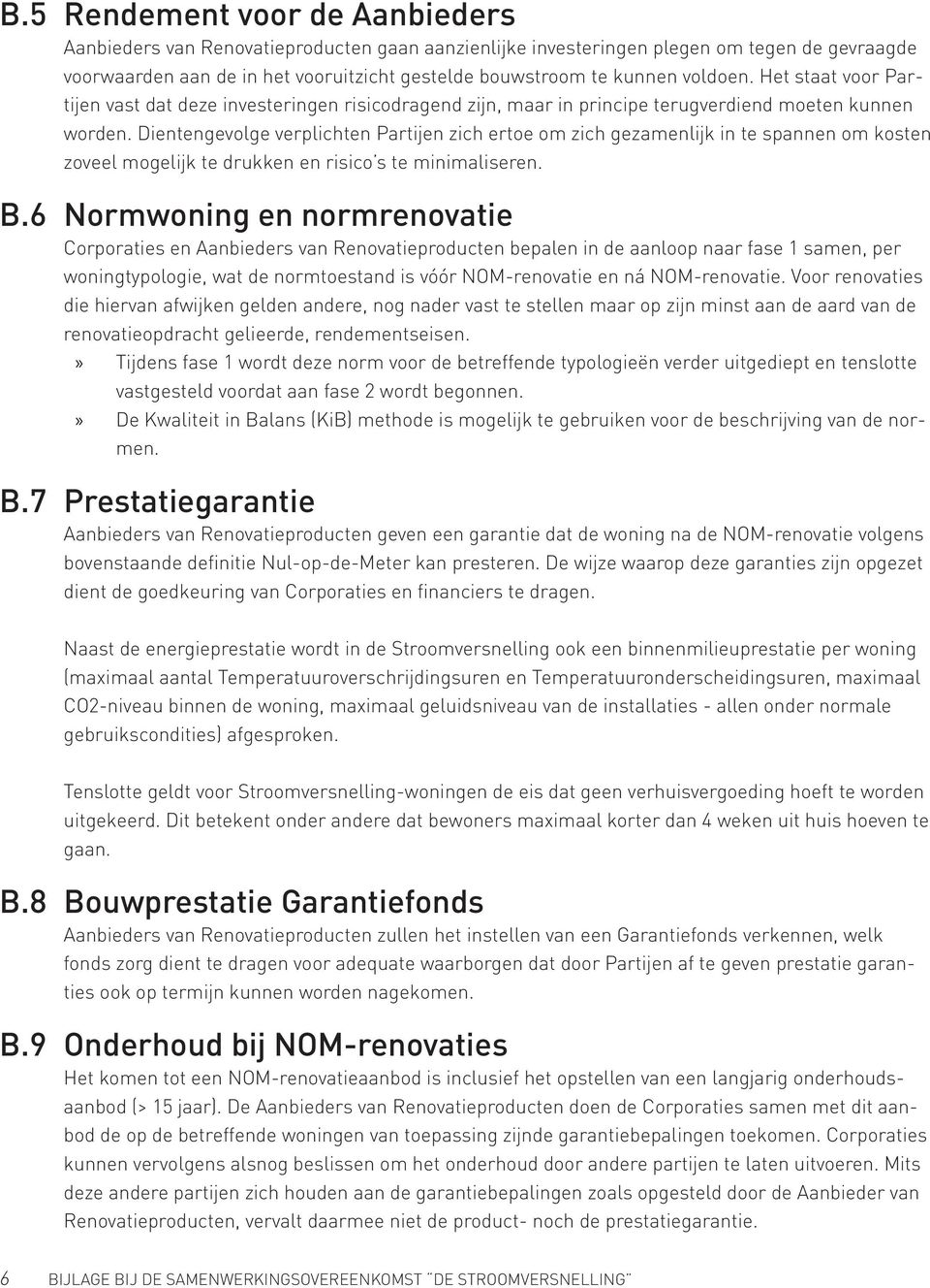 Dientengevolge verplichten Partijen zich ertoe om zich gezamenlijk in te spannen om kosten zoveel mogelijk te drukken en risico s te minimaliseren. B.