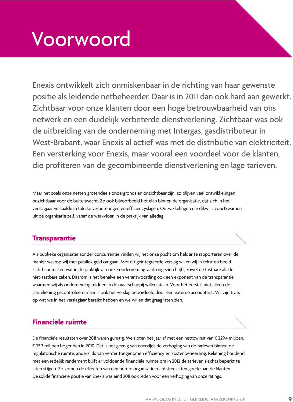 Zichtbaar was ook de uitbreiding van de onder neming met Intergas, gasdistributeur in West-Brabant, waar Enexis al actief was met de distributie van elektriciteit.