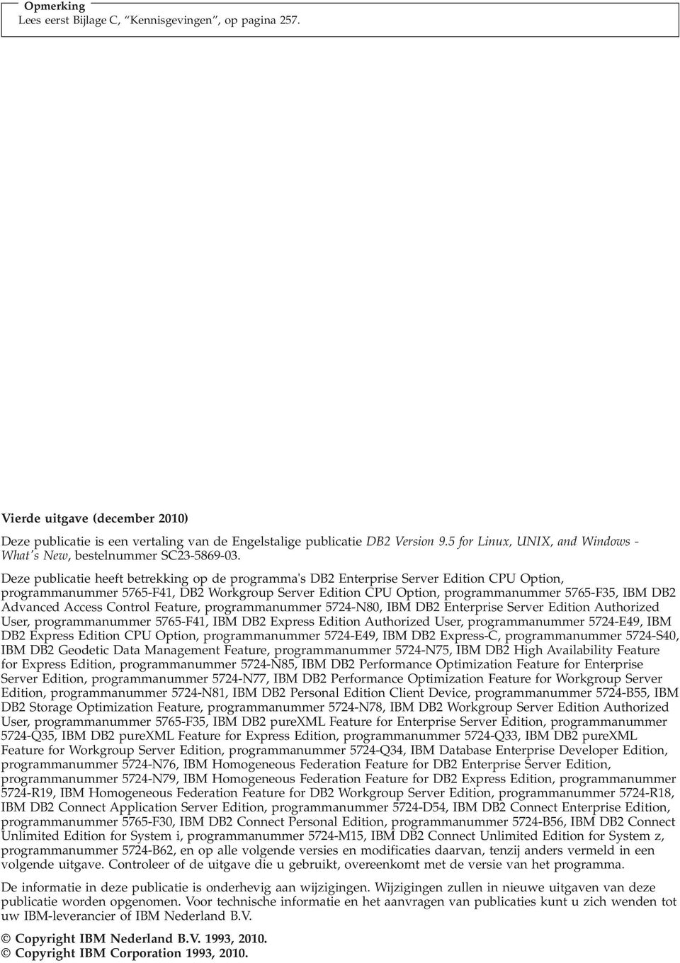 Deze publicatie heeft betrekking op de programma's DB2 Enterprise Serer Edition CPU Option, programmanummer 5765-F41, DB2 Workgroup Serer Edition CPU Option, programmanummer 5765-F35, IBM DB2 Adanced