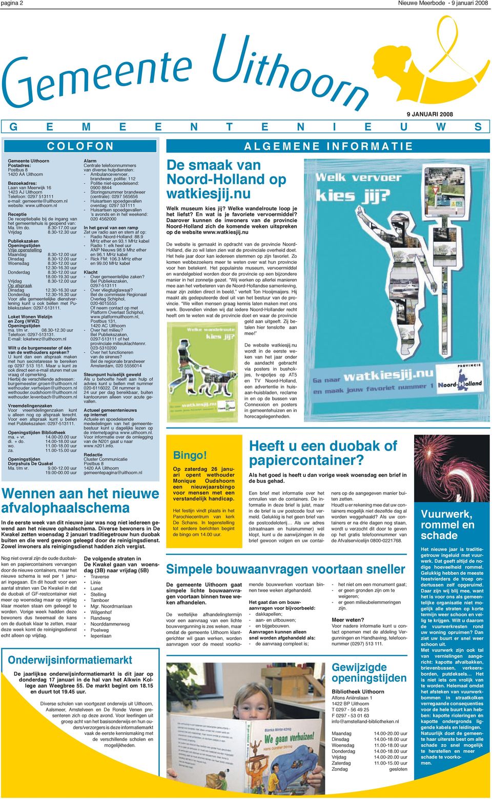 30 uur Publiekszaken Openingstijden Vrije openstelling Maandag Dinsdag Woensdag Donderdag 8.30-12.00 uur 8.30-12.00 uur 8.30-12.00 uur 12.30-16.30 uur 8.30-12.00 uur 18.00-19.30 uur 8.30-12.00 uur Vrijdag Op afspraak Dinsdag 12.